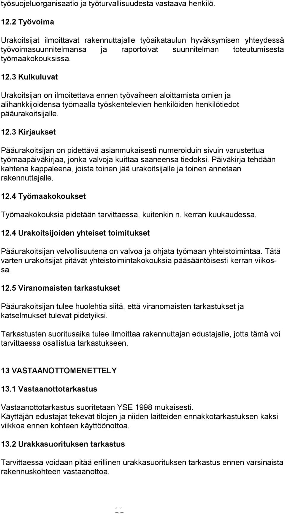 3 Kulkuluvat Urakoitsijan on ilmoitettava ennen työvaiheen aloittamista omien ja alihankkijoidensa työmaalla työskentelevien henkilöiden henkilötiedot pääurakoitsijalle. 12.