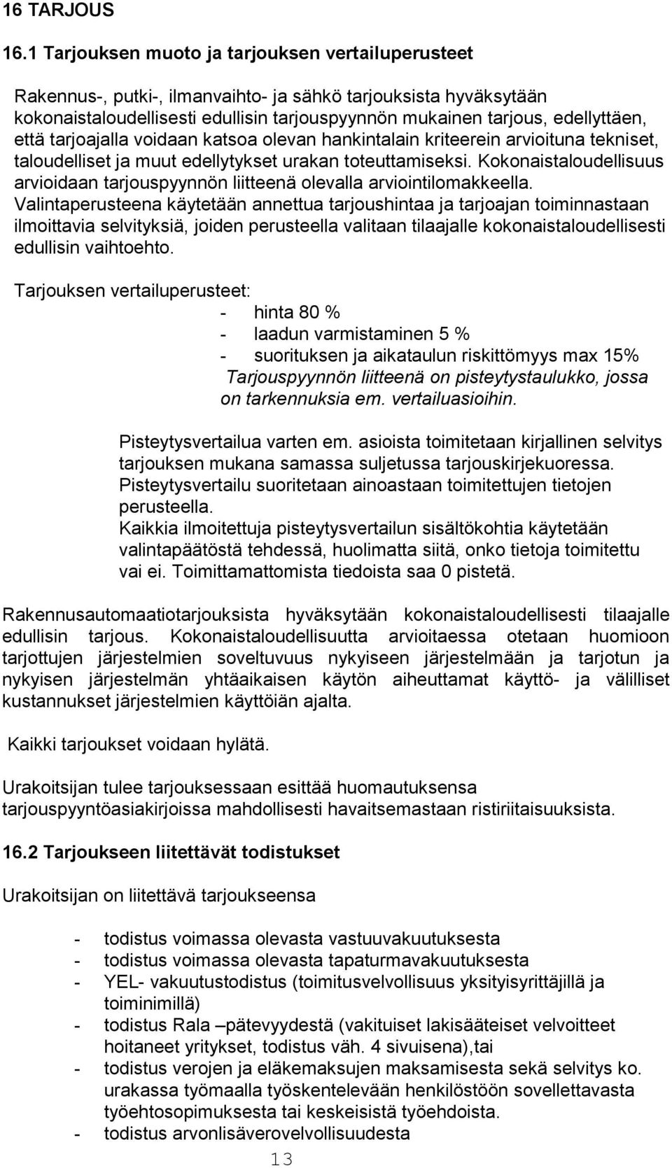 että tarjoajalla voidaan katsoa olevan hankintalain kriteerein arvioituna tekniset, taloudelliset ja muut edellytykset urakan toteuttamiseksi.