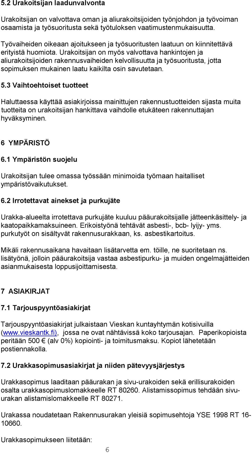 Urakoitsijan on myös valvottava hankintojen ja aliurakoitsijoiden rakennusvaiheiden kelvollisuutta ja työsuoritusta, jotta sopimuksen mukainen laatu kaikilta osin savutetaan. 5.