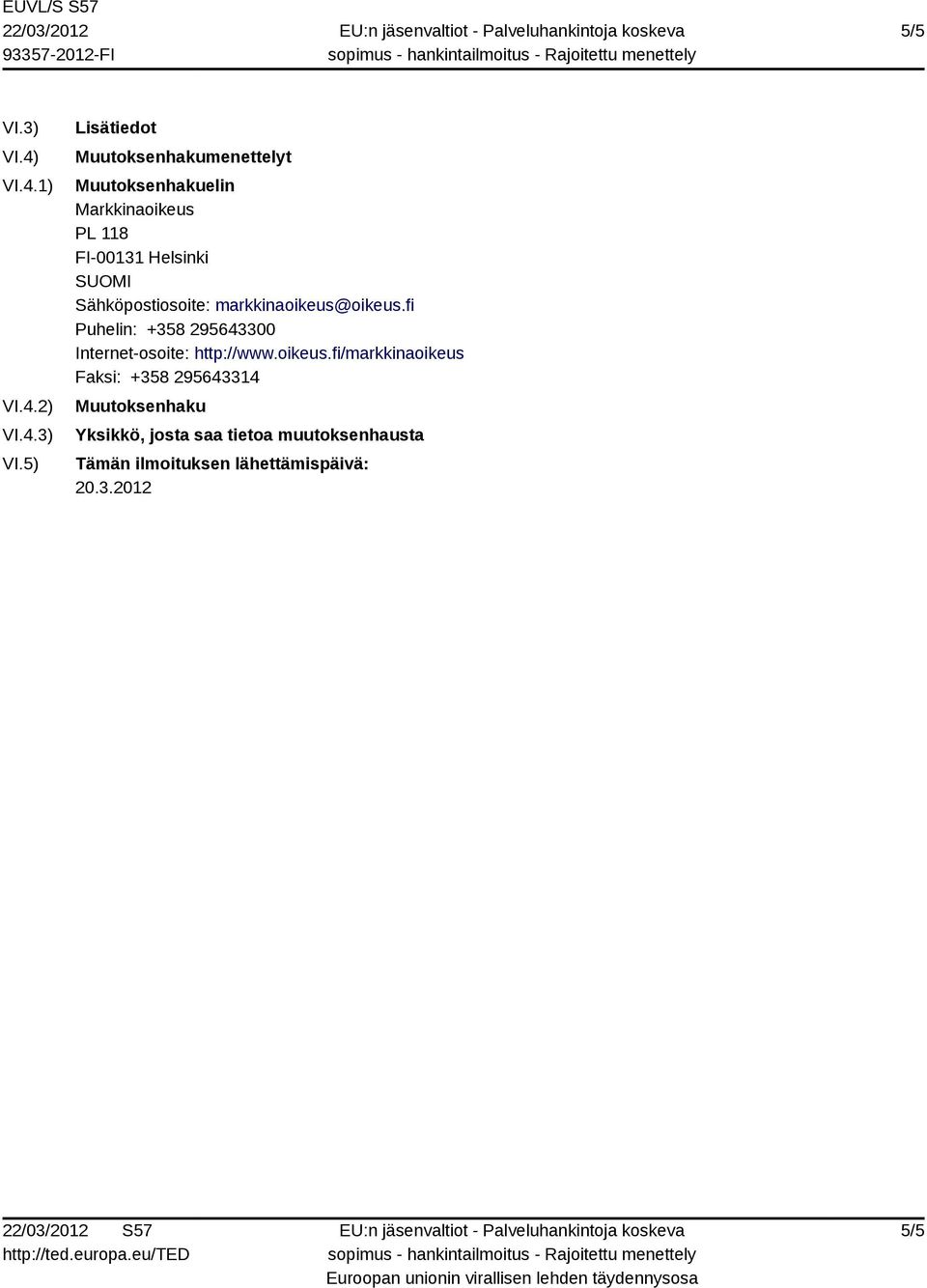5) Lisätiedot Muutoksenhakumenettelyt Muutoksenhakuelin Markkinaoikeus PL 118 FI-00131 Helsinki