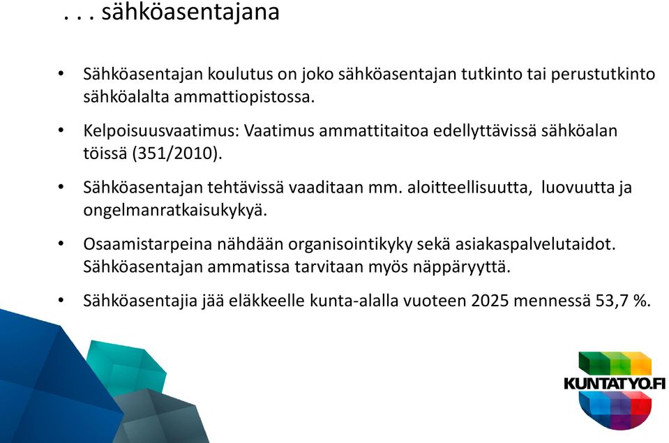 aloitteellisuutta, luovuutta ja ongelmanratkaisukykyä. Osaamistarpeina nähdään organisointikyky sekä asiakaspalvelutaidot.