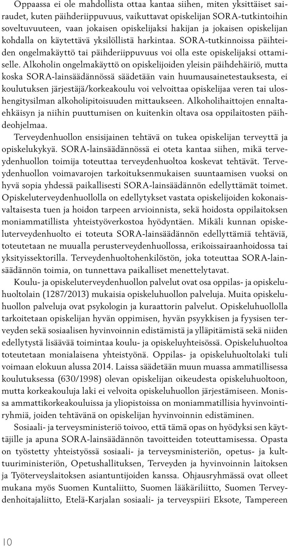 Alkoholin ongelmakäyttö on opiskelijoiden yleisin päihdehäiriö, mutta koska SORA-lainsäädännössä säädetään vain huumausainetestauksesta, ei koulutuksen järjestäjä/korkeakoulu voi velvoittaa