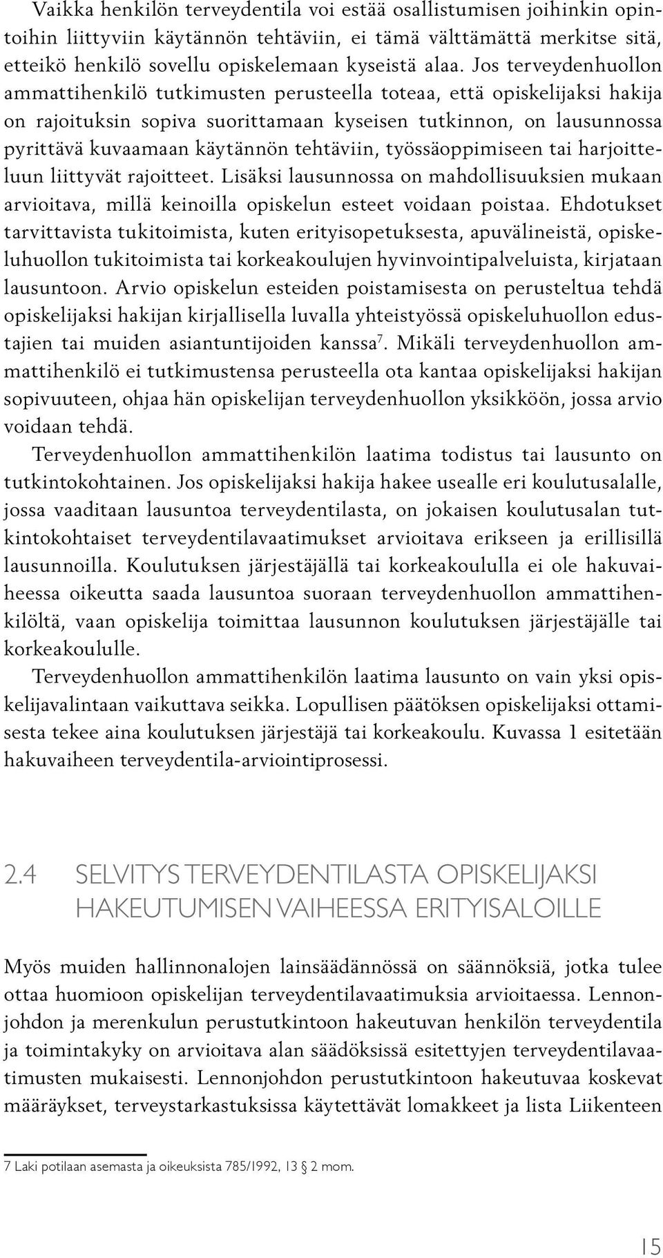 tehtäviin, työssäoppimiseen tai harjoitteluun liittyvät rajoitteet. Lisäksi lausunnossa on mahdollisuuksien mukaan arvioitava, millä keinoilla opiskelun esteet voidaan poistaa.