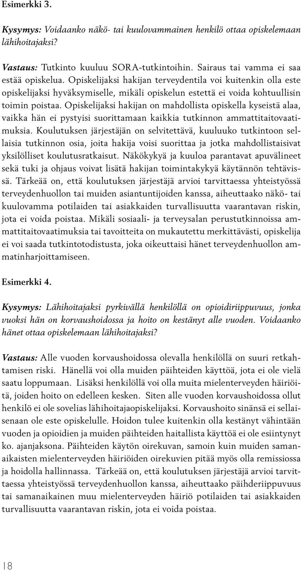 Opiskelijaksi hakijan on mahdollista opiskella kyseistä alaa, vaikka hän ei pystyisi suorittamaan kaikkia tutkinnon ammattitaitovaatimuksia.