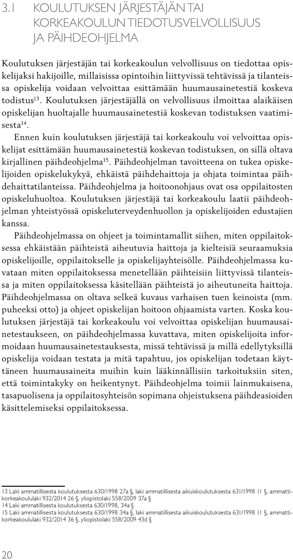 Koulutuksen järjestäjällä on velvollisuus ilmoittaa alaikäisen opiskelijan huoltajalle huumausainetestiä koskevan todistuksen vaatimisesta 14.