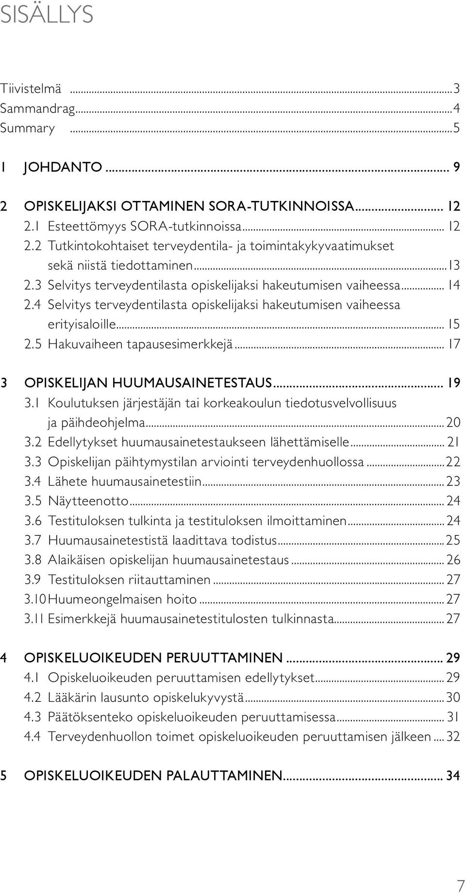 3 Selvitys terveydentilasta opiskelijaksi hakeutumisen vaiheessa... 14 2.4 Selvitys terveydentilasta opiskelijaksi hakeutumisen vaiheessa erityisaloille... 15 2.5 Hakuvaiheen tapausesimerkkejä.