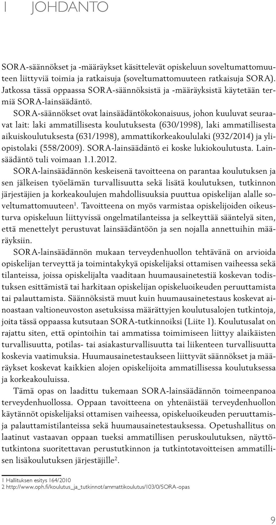 SORA-säännökset ovat lainsäädäntökokonaisuus, johon kuuluvat seuraavat lait: laki ammatillisesta koulutuksesta (630/1998), laki ammatillisesta aikuiskoulutuksesta (631/1998), ammattikorkeakoululaki