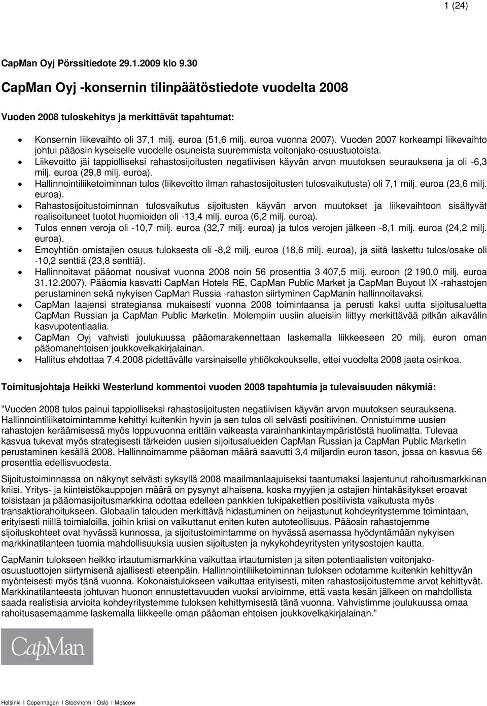 Liikevoitto jäi tappiolliseksi rahastosijoitusten negatiivisen käyvän arvon muutoksen seurauksena ja oli -6,3 milj. euroa (29,8 milj. euroa).