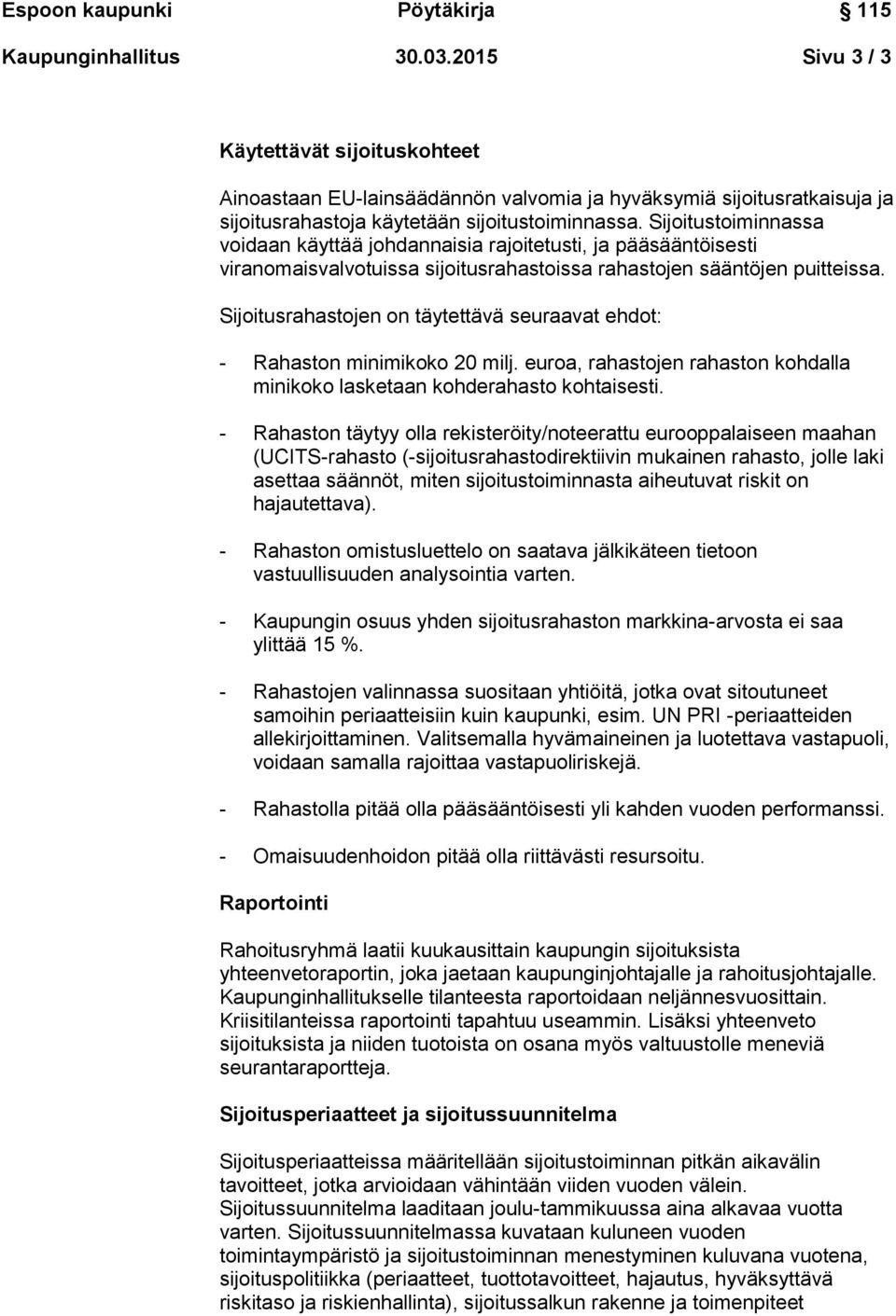 Sijoitusrahastojen on täytettävä seuraavat ehdot: - Rahaston minimikoko 20 milj. euroa, rahastojen rahaston kohdalla minikoko lasketaan kohderahasto kohtaisesti.