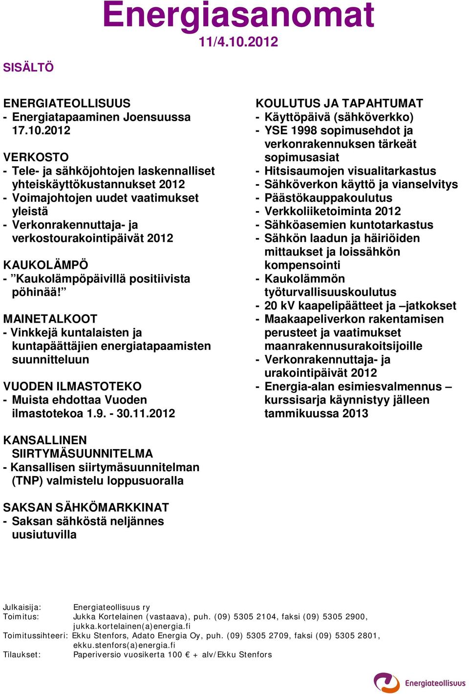 2012 VERKOSTO - Tele- ja sähköjohtojen laskennalliset yhteiskäyttökustannukset 2012 - Voimajohtojen uudet vaatimukset yleistä - Verkonrakennuttaja- ja verkostourakointipäivät 2012 KAUKOLÄMPÖ -