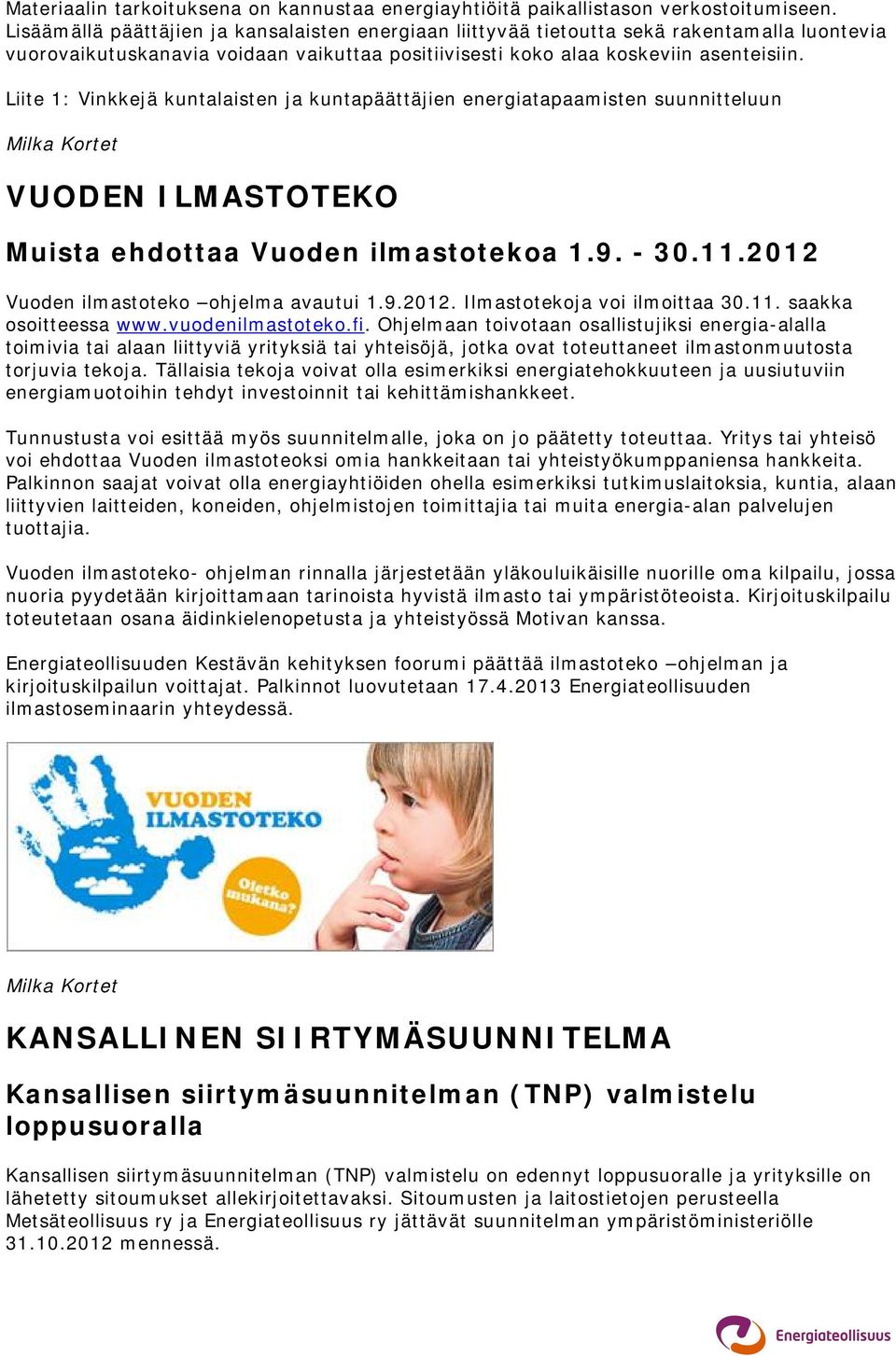 Liite 1: Vinkkejä kuntalaisten ja kuntapäättäjien energiatapaamisten suunnitteluun Milka Kortet VUODEN ILMASTOTEKO Muista ehdottaa Vuoden ilmastotekoa 1.9. - 30.11.