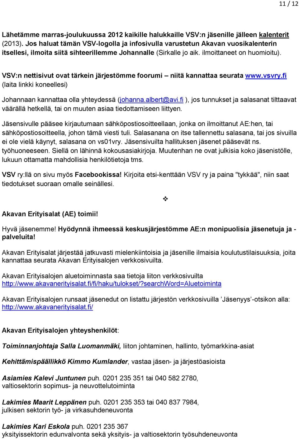VSV:n nettisivut ovat tärkein järjestömme foorumi niitä kannattaa seurata www.vsvry.fi (laita linkki koneellesi) Johannaan kannattaa olla yhteydessä (johanna.albert@avi.