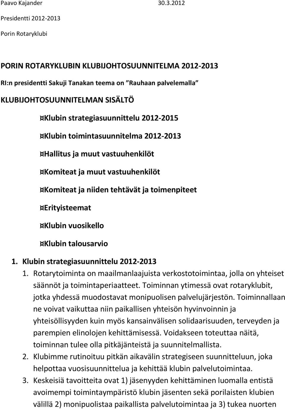 strategiasuunnittelu 2012-2015 Klubin toimintasuunnitelma 2012-2013 Hallitus ja muut vastuuhenkilöt Komiteat ja muut vastuuhenkilöt Komiteat ja niiden tehtävät ja toimenpiteet Erityisteemat Klubin