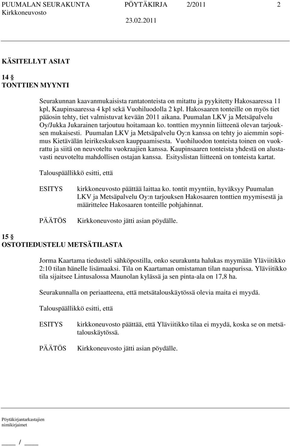 tonttien myynnin liitteenä olevan tarjouksen mukaisesti. Puumalan LKV ja Metsäpalvelu Oy:n kanssa on tehty jo aiemmin sopimus Kietävälän leirikeskuksen kauppaamisesta.