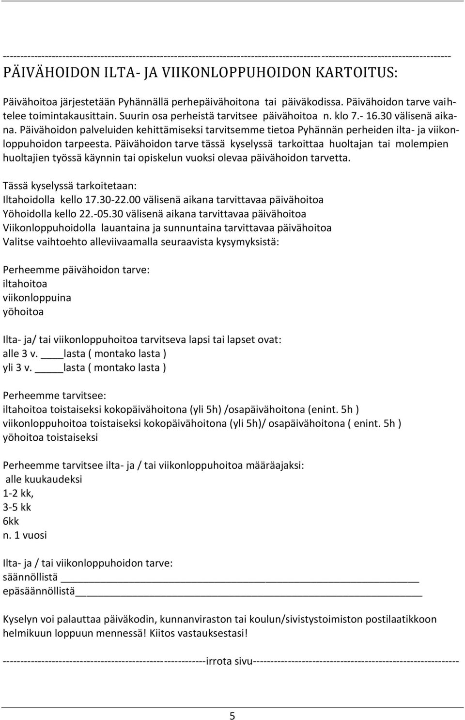 Päivähoidon palveluiden kehittämiseksi tarvitsemme tietoa Pyhännän perheiden ilta- ja viikonloppuhoidon tarpeesta.