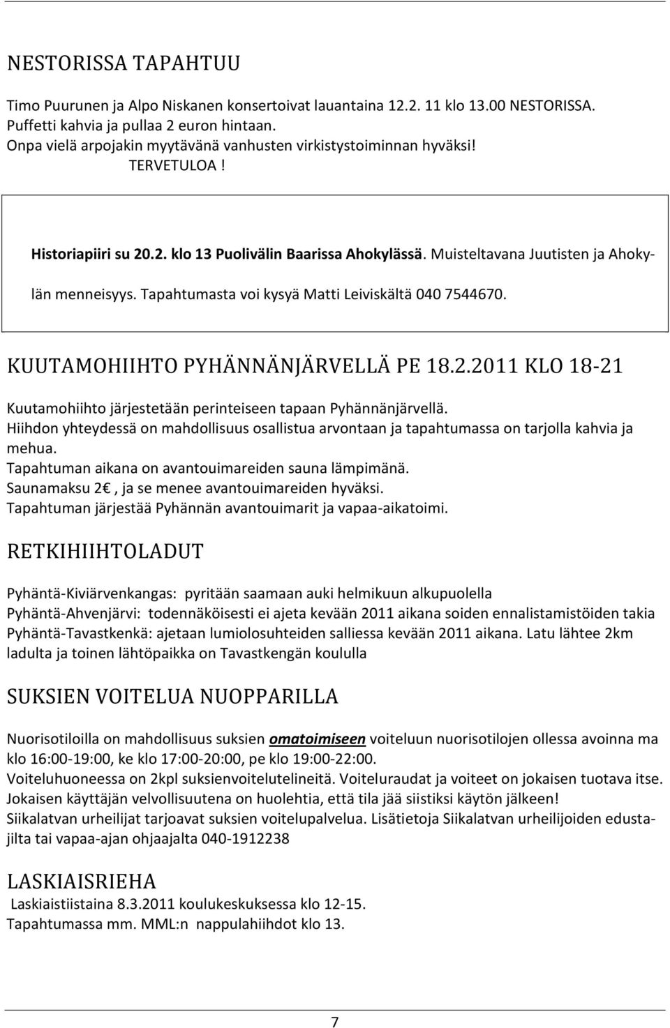 Tapahtumasta voi kysyä Matti Leiviskältä 040 7544670. KUUTAMOHIIHTO PYHÄNNÄNJÄRVELLÄ PE 18.2.2011 KLO 18-21 Kuutamohiihto järjestetään perinteiseen tapaan Pyhännänjärvellä.