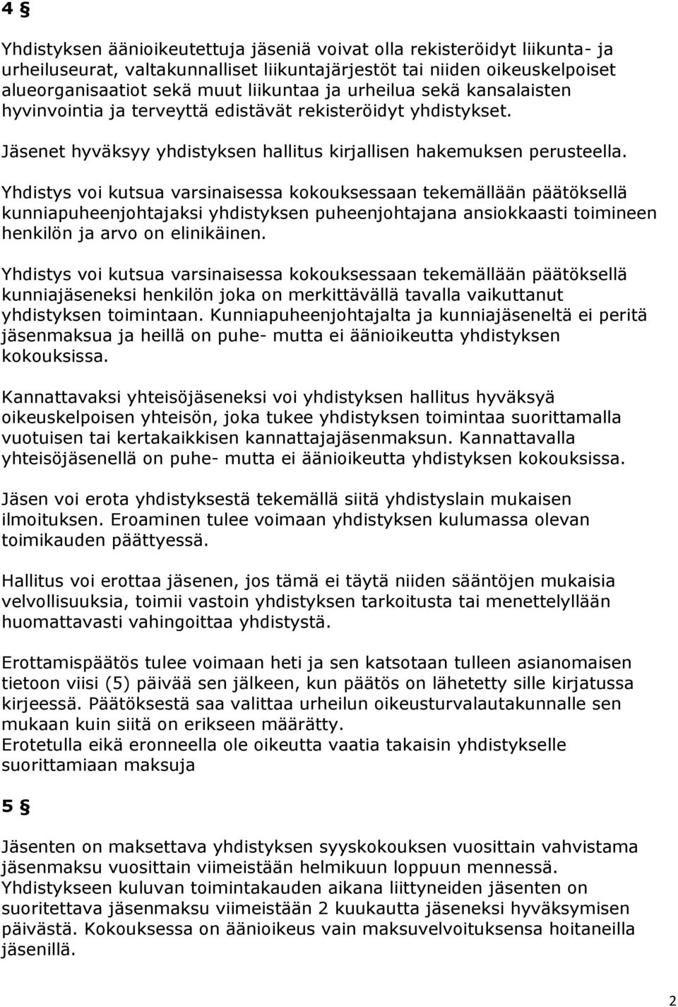 Yhdistys voi kutsua varsinaisessa kokouksessaan tekemällään päätöksellä kunniapuheenjohtajaksi yhdistyksen puheenjohtajana ansiokkaasti toimineen henkilön ja arvo on elinikäinen.