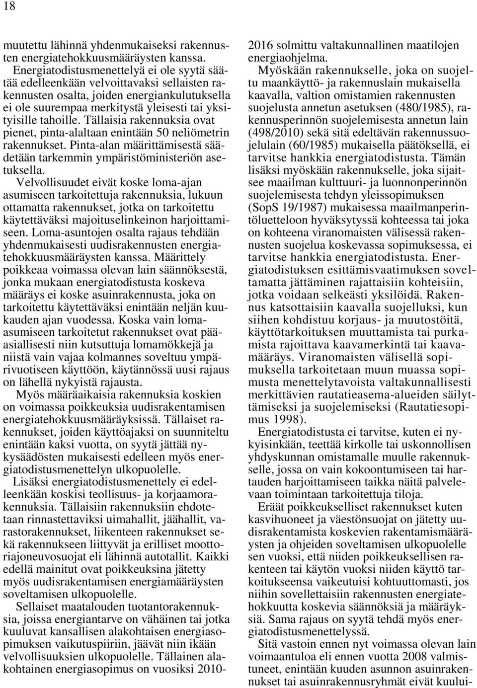 Tällaisia rakennuksia ovat pienet, pinta-alaltaan enintään 50 neliömetrin rakennukset. Pinta-alan määrittämisestä säädetään tarkemmin ympäristöministeriön asetuksella.