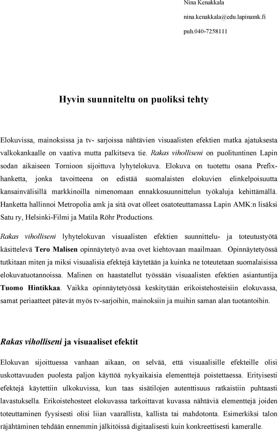 Rakas viholliseni on puolituntinen Lapin sodan aikaiseen Tornioon sijoittuva lyhytelokuva.