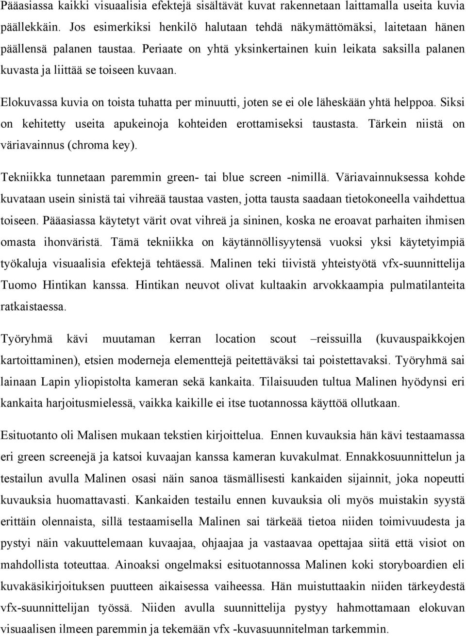 Elokuvassa kuvia on toista tuhatta per minuutti, joten se ei ole läheskään yhtä helppoa. Siksi on kehitetty useita apukeinoja kohteiden erottamiseksi taustasta.