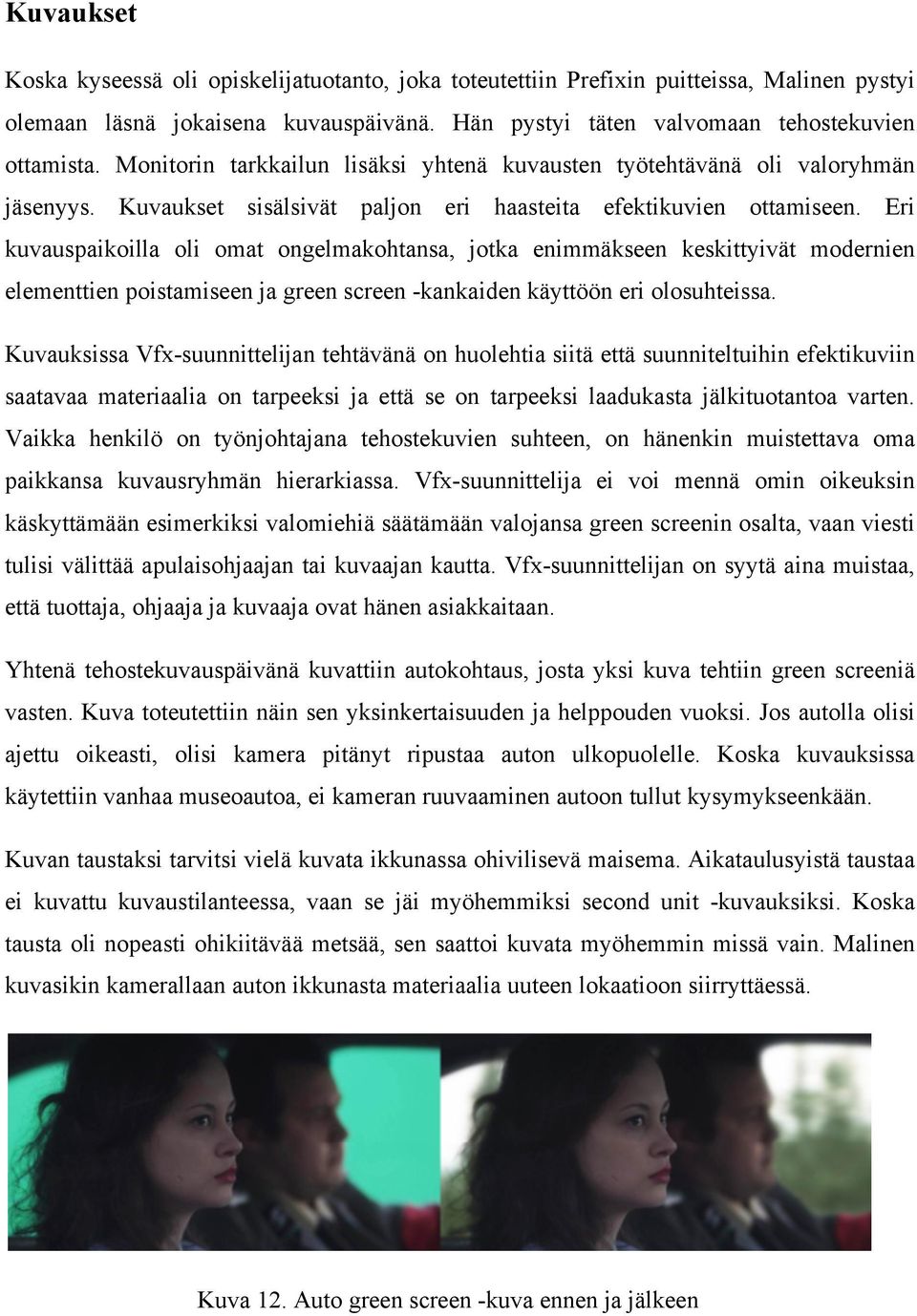 Eri kuvauspaikoilla oli omat ongelmakohtansa, jotka enimmäkseen keskittyivät modernien elementtien poistamiseen ja green screen -kankaiden käyttöön eri olosuhteissa.