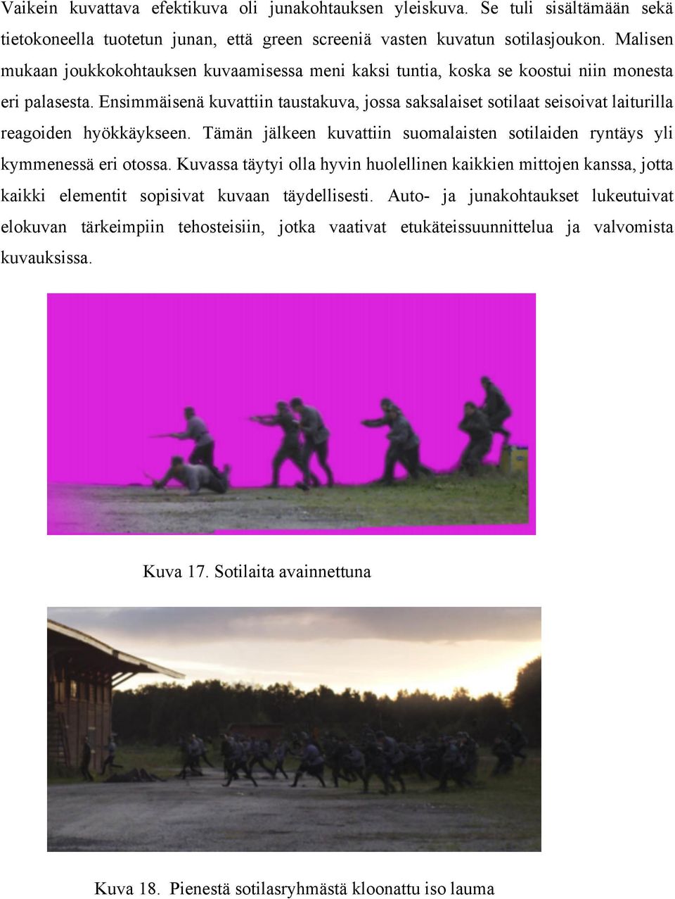 Ensimmäisenä kuvattiin taustakuva, jossa saksalaiset sotilaat seisoivat laiturilla reagoiden hyökkäykseen. Tämän jälkeen kuvattiin suomalaisten sotilaiden ryntäys yli kymmenessä eri otossa.