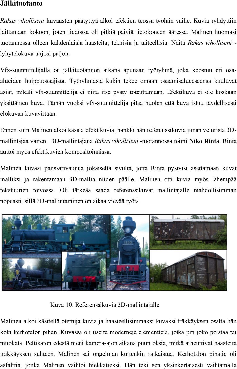 Vfx-suunnittelijalla on jälkituotannon aikana apunaan työryhmä, joka koostuu eri osaalueiden huippuosaajista.