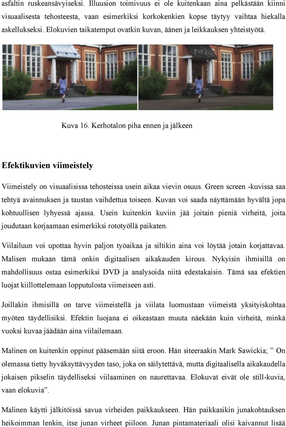 Kerhotalon piha ennen ja jälkeen Efektikuvien viimeistely Viimeistely on visuaalisissa tehosteissa usein aikaa vievin osuus. Green screen -kuvissa saa tehtyä avainnuksen ja taustan vaihdettua toiseen.