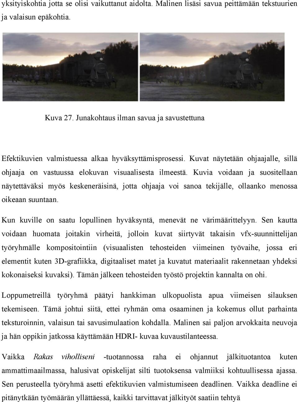 Kuvia voidaan ja suositellaan näytettäväksi myös keskeneräisinä, jotta ohjaaja voi sanoa tekijälle, ollaanko menossa oikeaan suuntaan.