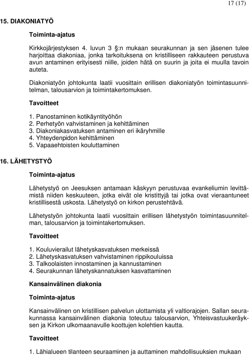 muulla tavoin auteta. Diakoniatyön johtokunta laatii vuosittain erillisen diakoniatyön toimintasuunnitelman, talousarvion ja toimintakertomuksen. 16. LÄHETYSTYÖ 1. Panostaminen kotikäyntityöhön 2.