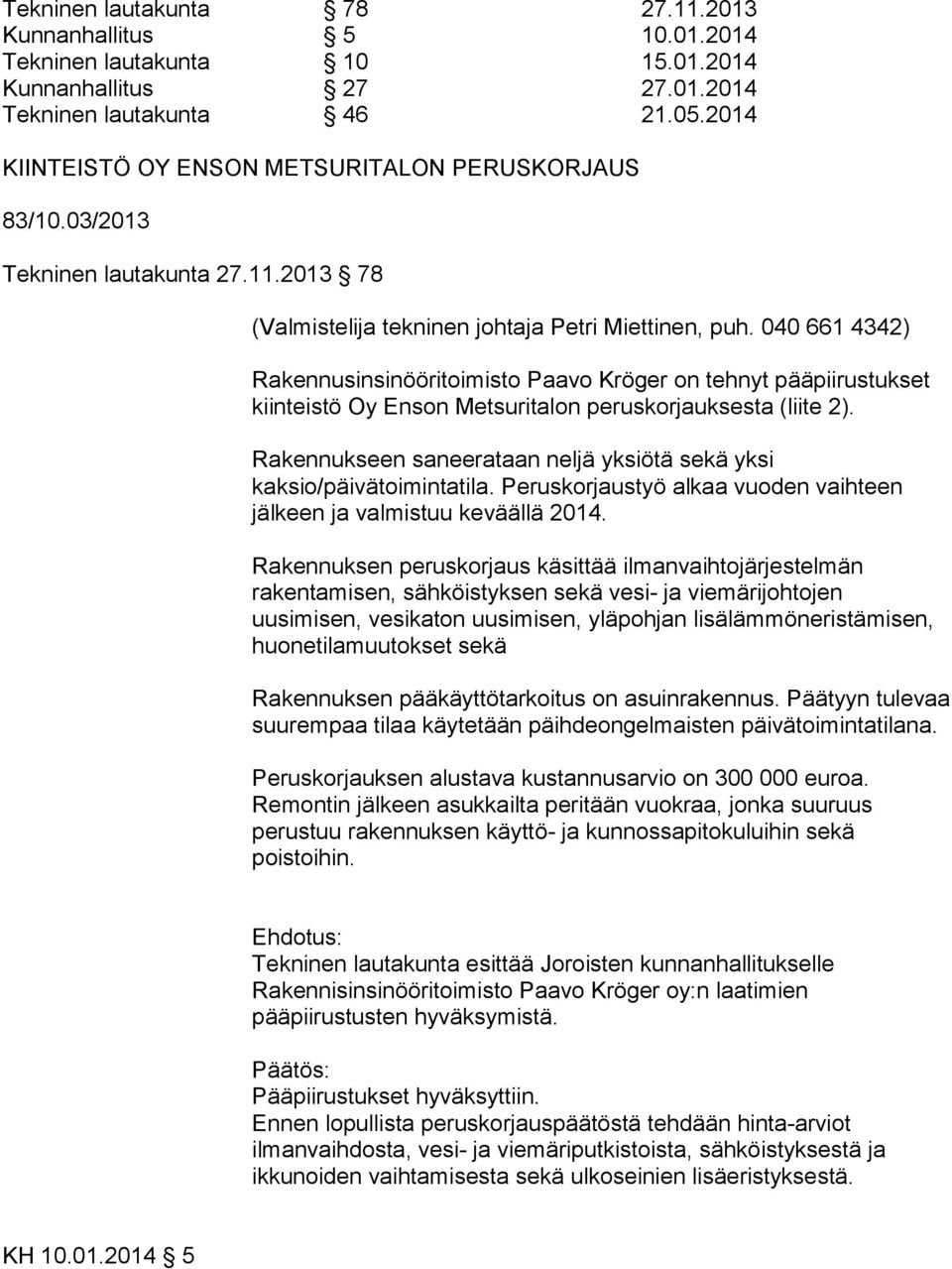 2013 78 Rakennusinsinööritoimisto Paavo Kröger on tehnyt pääpiirustukset kiinteistö Oy Enson Metsuritalon peruskorjauksesta (liite 2).