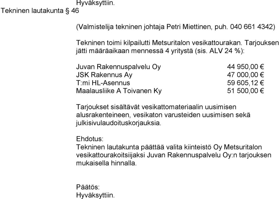 ALV 24 %): Juvan Rakennuspalvelu Oy 44 950,00 JSK Rakennus Ay 47 000,00 T:mi HL-Asennus 59 605,12 Maalausliike A Toivanen Ky 51 500,00 Tarjoukset