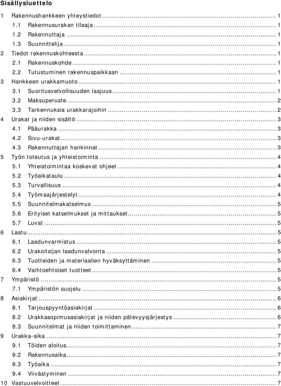 .. 3 4.3 Rakennuttajan hankinnat... 3 5 Työn toteutus ja yhteistoiminta... 4 5.1 Yhteistoimintaa koskevat ohjeet... 4 5.2 Työaikataulu... 4 5.3 Turvallisuus... 4 5.4 Työmaajärjestelyt... 4 5.5 Suunnitelmakatselmus.