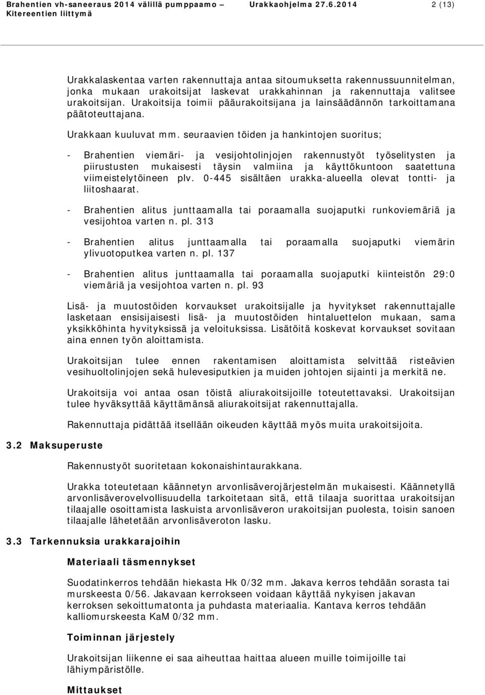 Urakoitsija toimii pääurakoitsijana ja lainsäädännön tarkoittamana päätoteuttajana. Urakkaan kuuluvat mm.