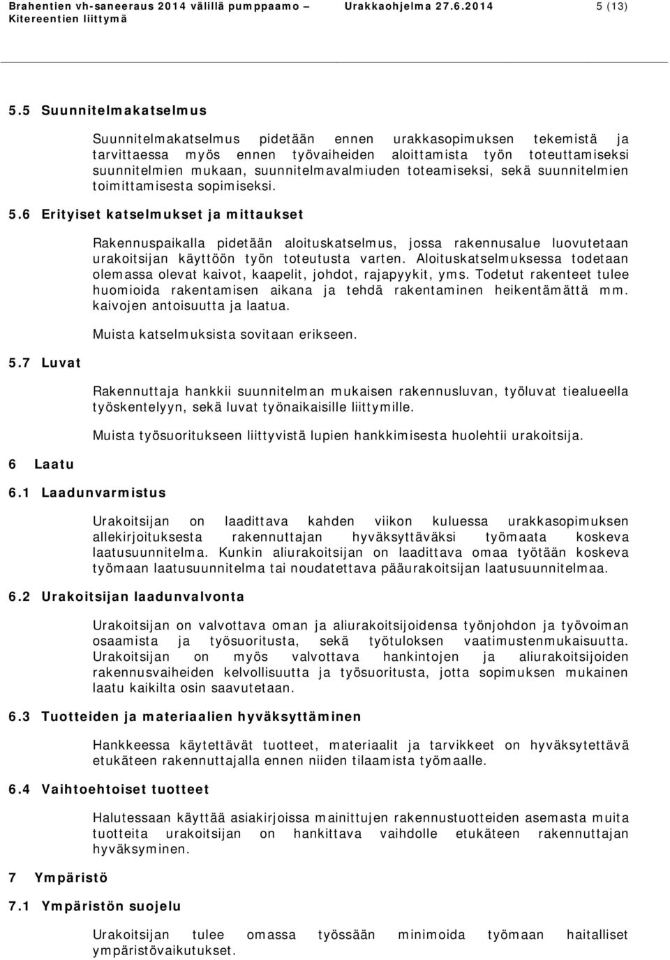 suunnitelmavalmiuden toteamiseksi, sekä suunnitelmien toimittamisesta sopimiseksi. 5.6 Erityiset katselmukset ja mittaukset 5.7 Luvat 6 Laatu 6.