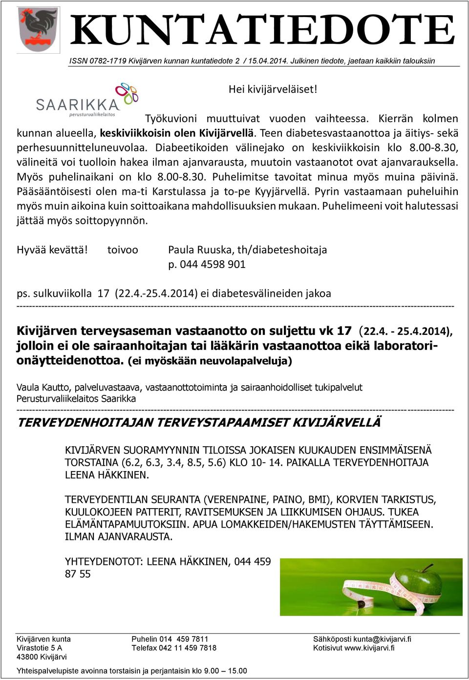 30, välineitä voi tuolloin hakea ilman ajanvarausta, muutoin vastaanotot ovat ajanvarauksella. Myös puhelinaikani on klo 8.00-8.30. Puhelimitse tavoitat minua myös muina päivinä.