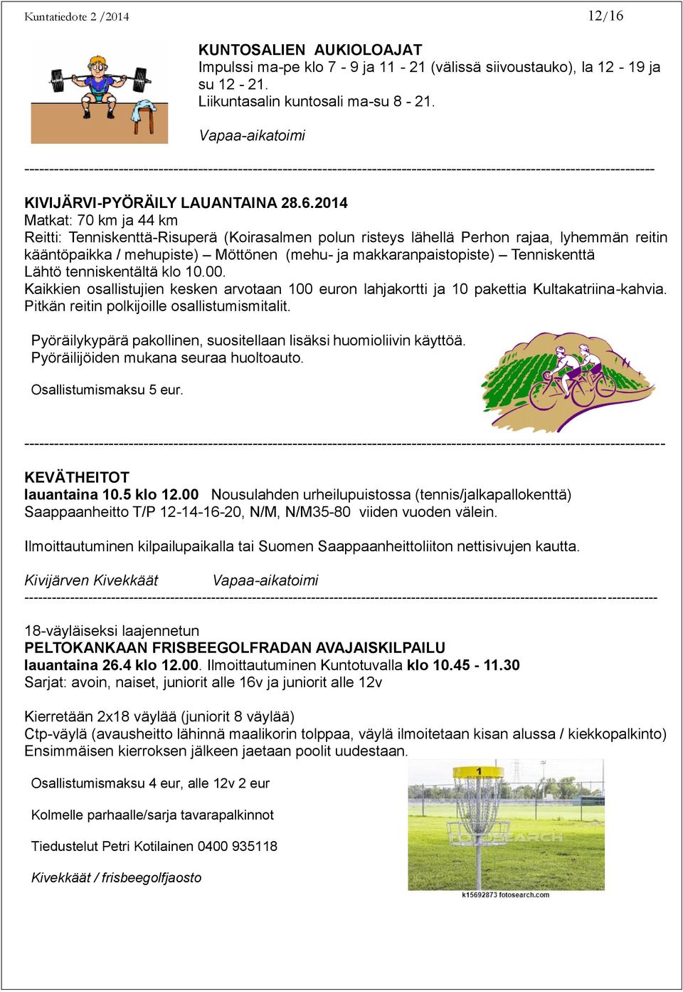 2014 Matkat: 70 km ja 44 km Reitti: Tenniskenttä-Risuperä (Koirasalmen polun risteys lähellä Perhon rajaa, lyhemmän reitin kääntöpaikka / mehupiste) Möttönen (mehu- ja makkaranpaistopiste)
