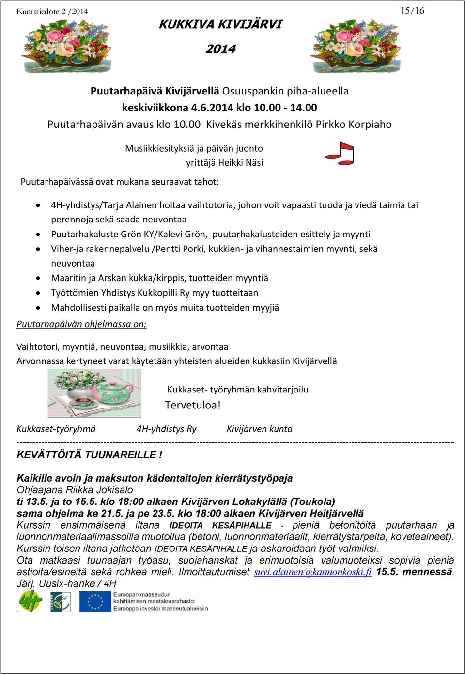 vapaasti tuoda ja viedä taimia tai perennoja sekä saada neuvontaa Puutarhakaluste Grön KY/Kalevi Grön, puutarhakalusteiden esittely ja myynti Viher-ja rakennepalvelu /Pentti Porki, kukkien- ja
