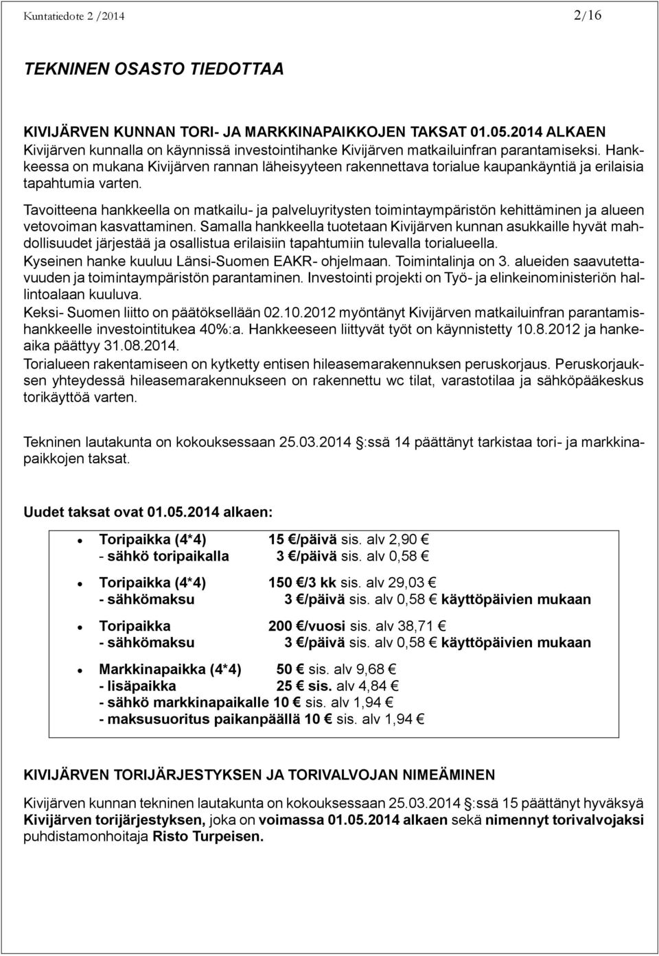 Hankkeessa on mukana Kivijärven rannan läheisyyteen rakennettava torialue kaupankäyntiä ja erilaisia tapahtumia varten.