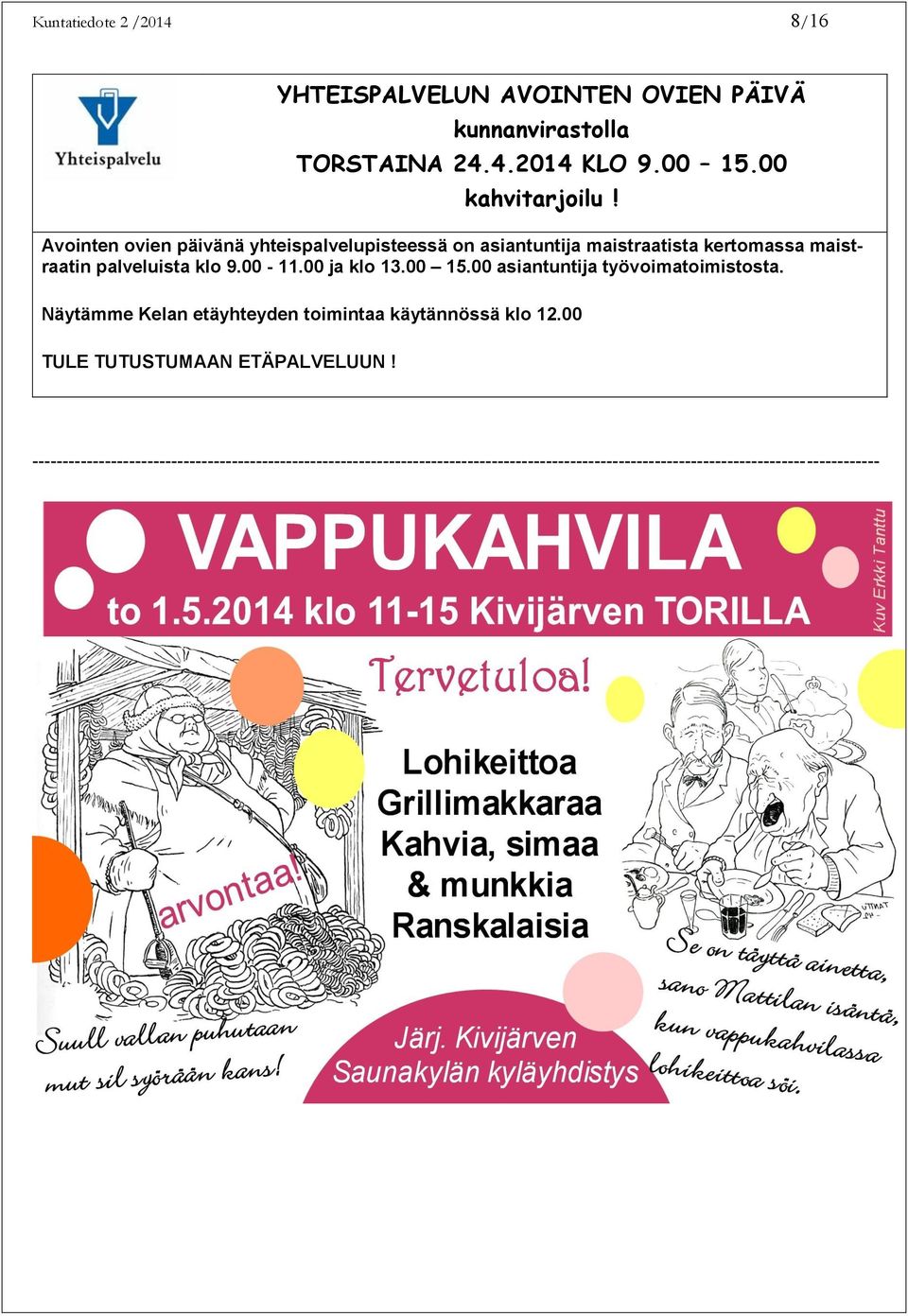 00 ja klo 13.00 15.00 asiantuntija työvoimatoimistosta. Näytämme Kelan etäyhteyden toimintaa käytännössä klo 12.
