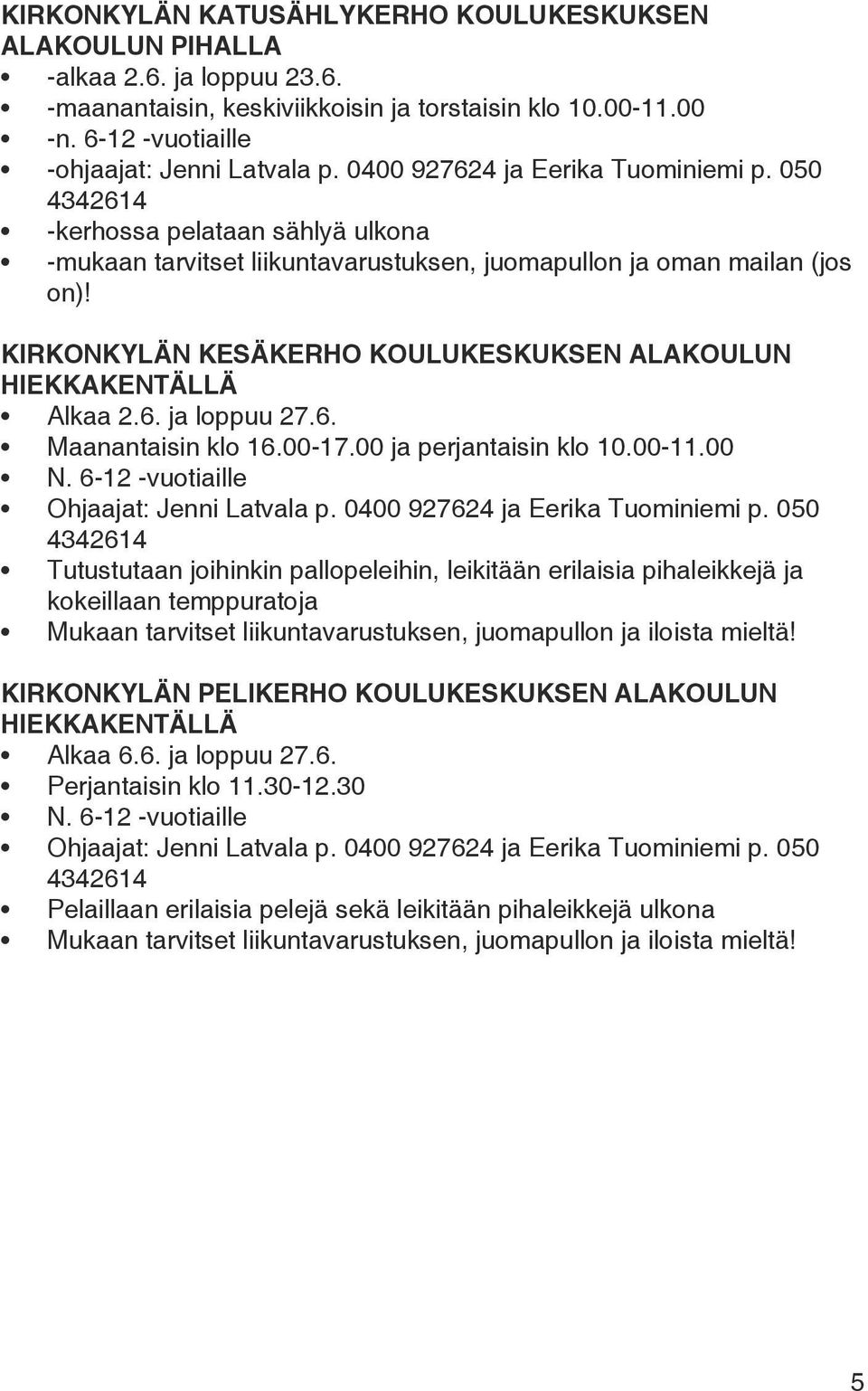 KIRKONKYLÄN KESÄKERHO KOULUKESKUKSEN ALAKOULUN HIEKKAKENTÄLLÄ Alkaa 2.6. ja loppuu 27.6. Maanantaisin klo 16.00-17.00 ja perjantaisin klo 10.00-11.00 N. 6-12 -vuotiaille Ohjaajat: Jenni Latvala p.