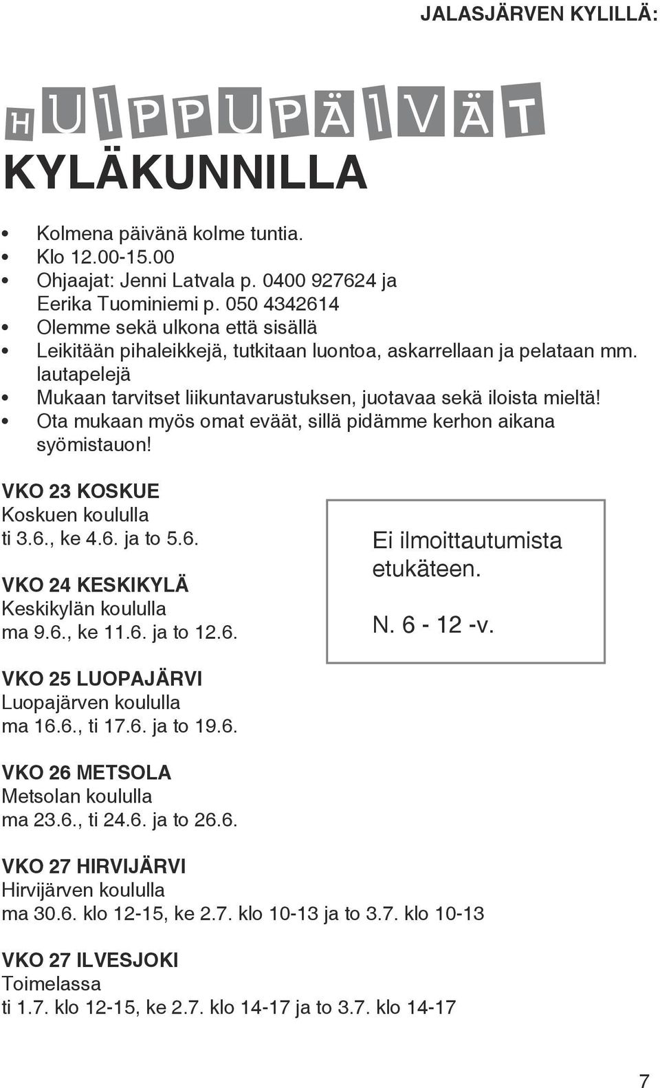 Ota mukaan myös omat eväät, sillä pidämme kerhon aikana syömistauon! VKO 23 KOSKUE Koskuen koululla ti 3.6., ke 4.6. ja to 5.6. VKO 24 KESKIKYLÄ Keskikylän koululla ma 9.6., ke 11.6. ja to 12.6. Ei ilmoittautumista etukäteen.