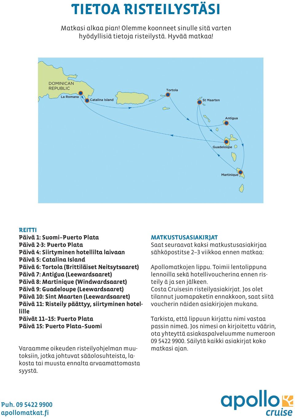 (Leewardsaaret) Päivä 8: Martinique (Windwardsaaret) Päivä 9: Guadeloupe (Leewardsaaret) Päivä 10: Sint Maarten (Leewardsaaret) Päivä 11: Risteily päättyy, siirtyminen hotellille Päivät 11 15: Puerto