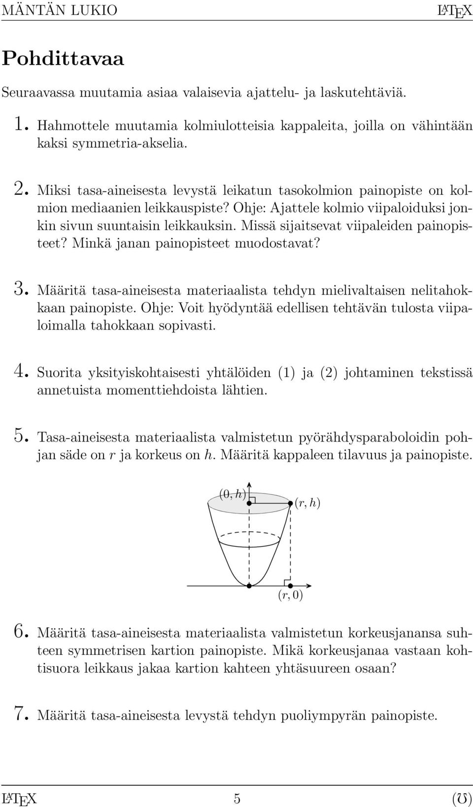 Minkä jnn pinopisteet muodostvt? 3. Määritä ts-ineisest mterilist tehdyn mielivltisen nelithokkn pinopiste. Ohje: Voit hyödyntää edellisen tehtävän tulost viiploimll thokkn sopivsti. 4.