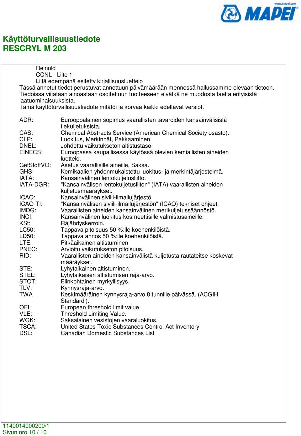 ADR: CAS: CLP: DNEL: EINECS: GefStoffVO: GHS: IATA: IATA-DGR: ICAO: ICAO-TI: IMDG: INCI: KSt: LC50: LD50: LTE: PNEC: RID: STE: STEL: STOT: TLV: TWA OEL: VLE: WGK: TSCA: DSL: Eurooppalainen sopimus