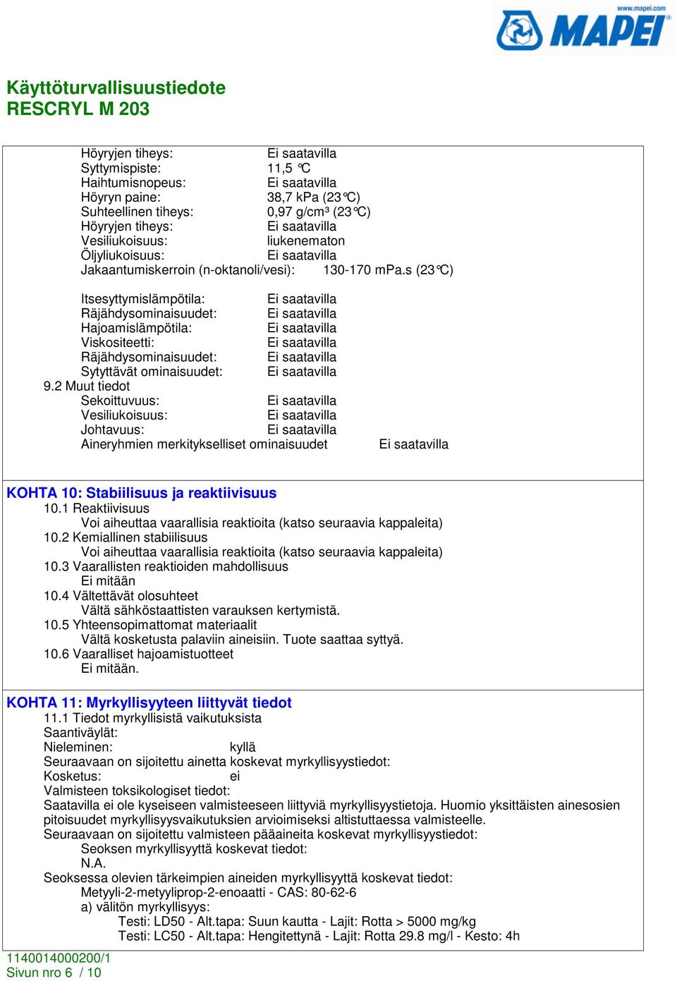 2 Muut tiedot Sekoittuvuus: Vesiliukoisuus: Johtavuus: Aineryhmien merkitykselliset ominaisuudet KOHTA 10: Stabiilisuus ja reaktiivisuus 10.