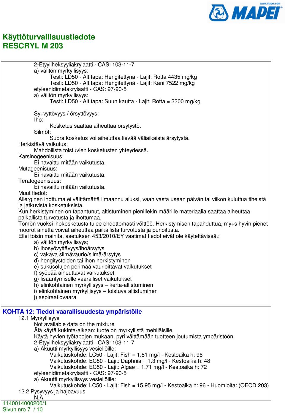 tapa: Suun kautta - Lajit: Rotta = 3300 mg/kg Sy vyttõvyys / õrsyttõvyys: Iho: Kosketus saattaa aiheuttaa õrsytystõ. Silmõt: Suora kosketus voi aiheuttaa lievää väliaikaista ärsytystä.