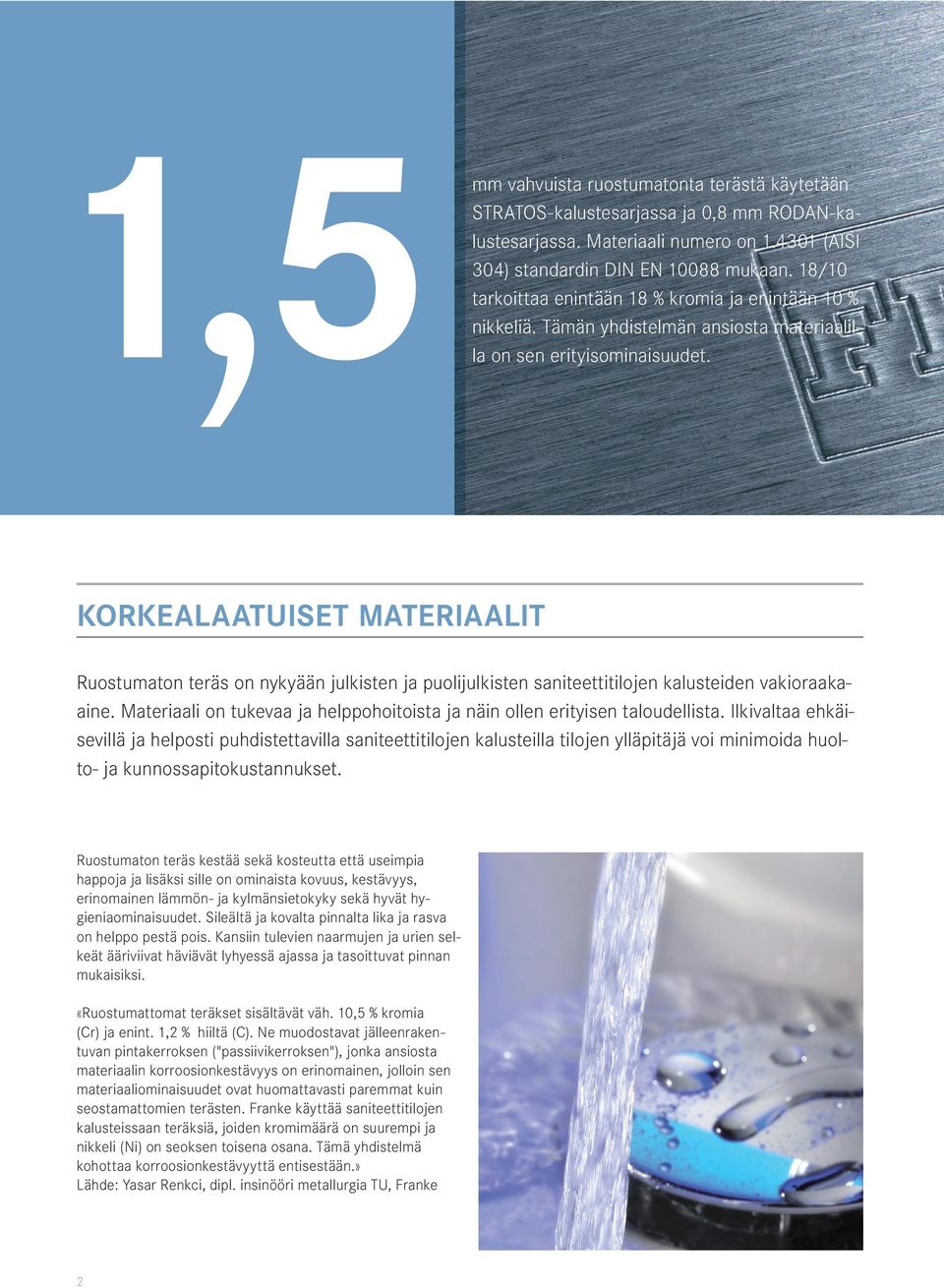 KORKEALAATUISET materiaalit Ruostumaton teräs on nykyään julkisten ja puolijulkisten saniteettitilojen kalusteiden vakioraakaaine.
