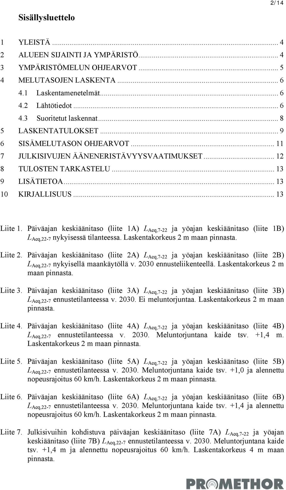 Päiväajan keskiäänitaso (liite 1A) L Aeq,7-22 ja yöajan keskiäänitaso (liite 1B) L Aeq,22-7 nykyisessä tilanteessa. Laskentakorkeus 2 m maan pinnasta. Liite 2.