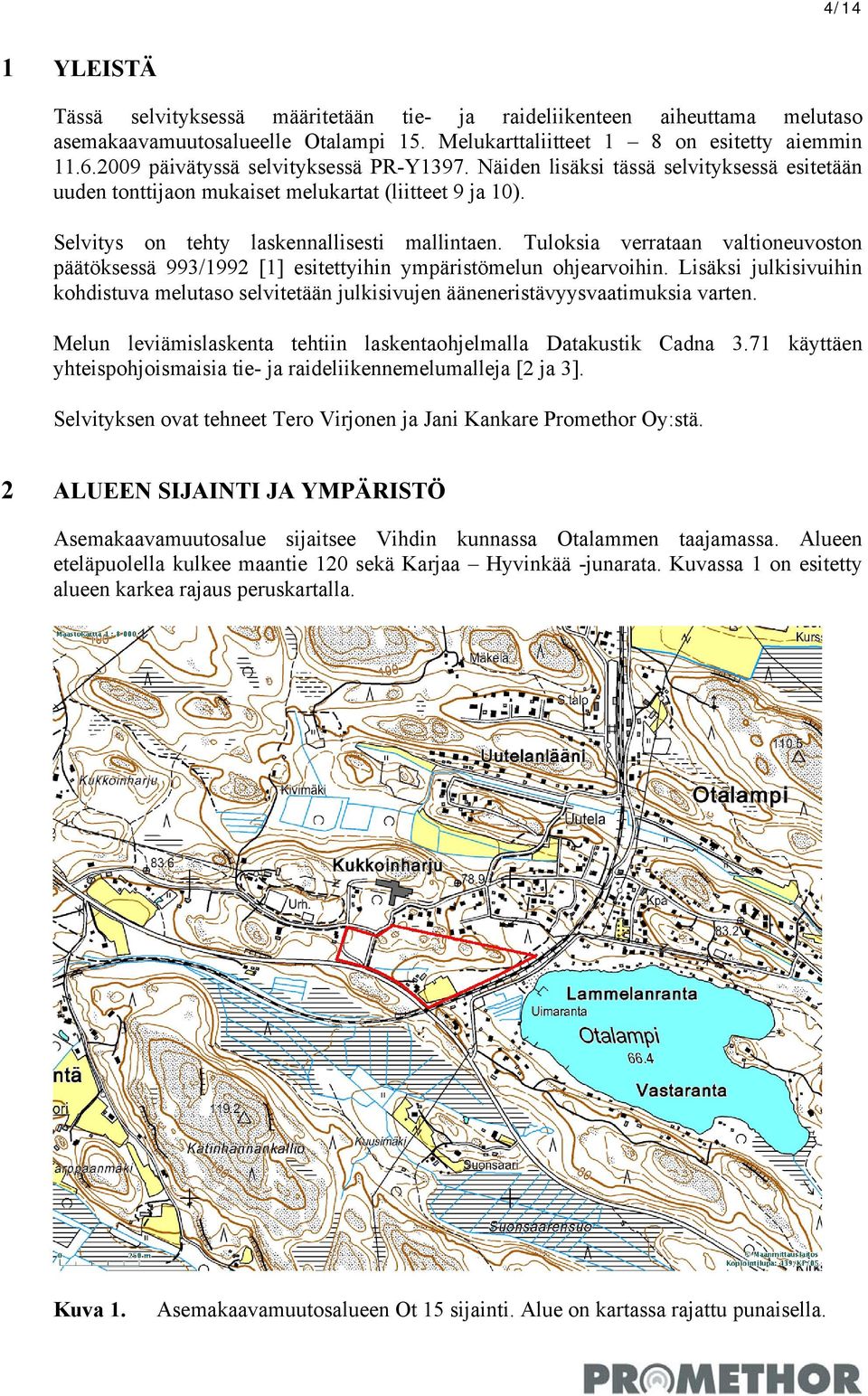 Tuloksia verrataan valtioneuvoston päätöksessä 993/1992 [1] esitettyihin ympäristömelun ohjearvoihin.